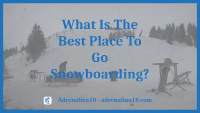 What Is The Best Place To Go Snowboarding?
